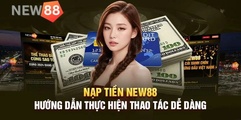 Nạp tiền New88 nhanh chóng với 3 phương thức tiện lợi